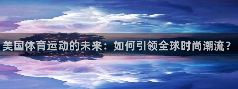 JJB竞技宝官网下载招商电话号码是多少啊：美国体育运动的未来