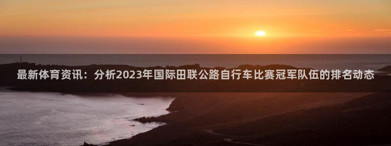 JJB竞技宝官网下载娱乐：最新体育资讯：分析2023