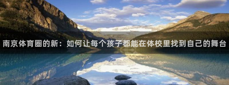 JJB竞技宝官网下载平台注册要钱吗是真的吗：南京体育圈的新：