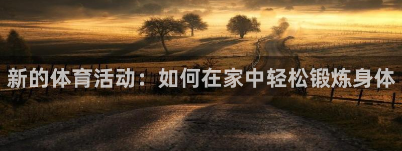 JJB竞技宝官方正版app娱乐平台：新的体育活动：如