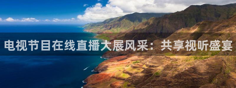 857体育直播间官网：电视节目在线直播大展风采：共享视听盛宴